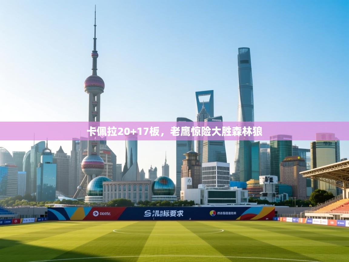 卡佩拉20+17板，老鹰惊险大胜森林狼  第2张