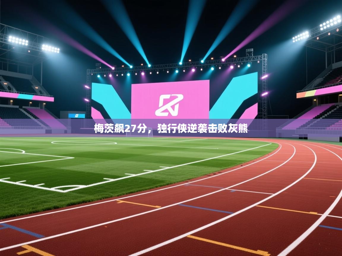 梅茨飙27分，独行侠逆袭击败灰熊  第2张