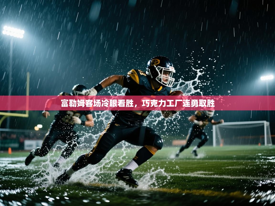 富勒姆客场冷眼看胜,巧克力工厂连勇取胜 第1张