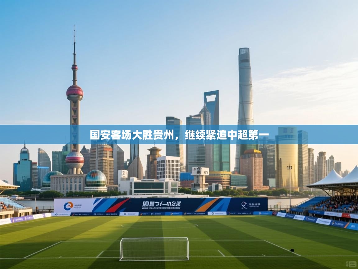 国安客场大胜贵州，继续紧追中超第一