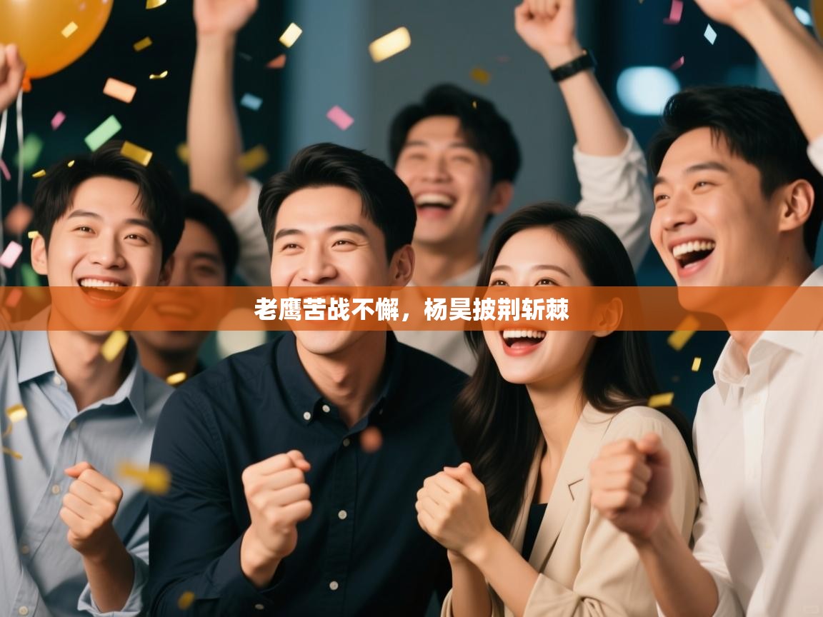 老鹰苦战不懈，杨昊披荆斩棘  第2张